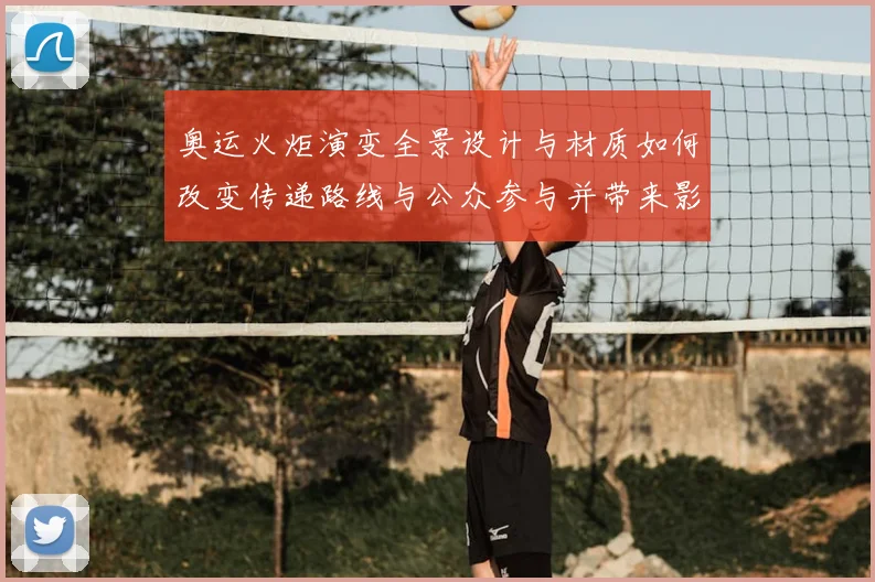 奥运火炬演变全景设计与材质如何改变传递路线与公众参与并带来影响