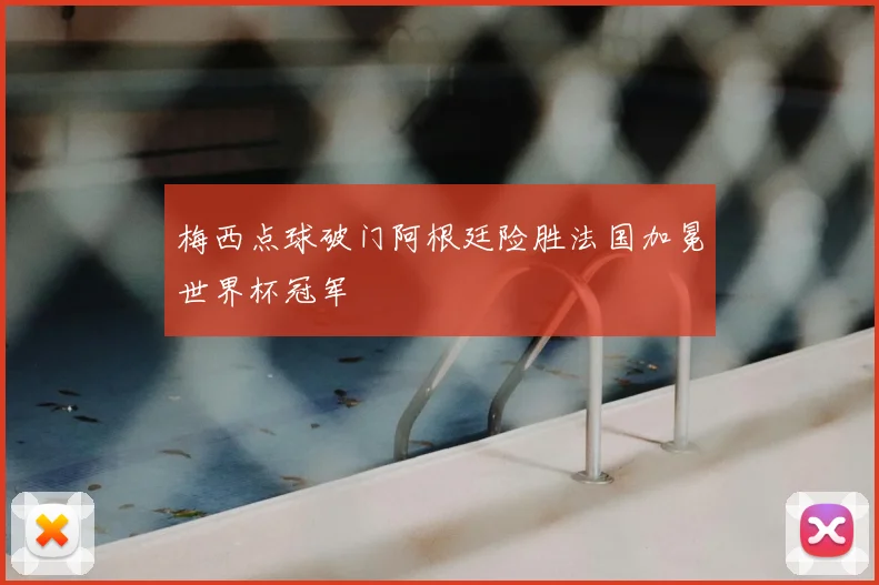 梅西点球破门阿根廷险胜法国加冕世界杯冠军