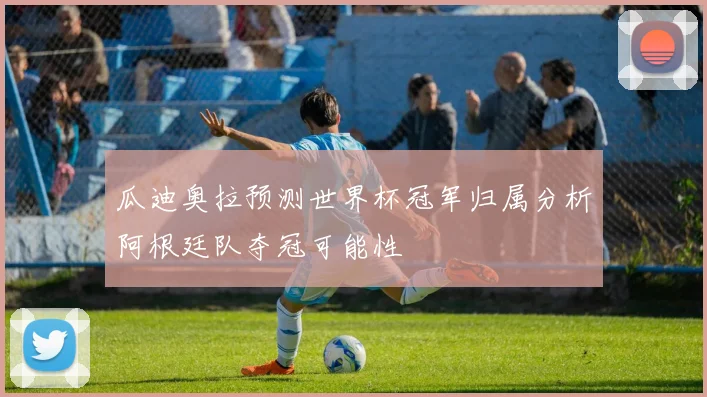 瓜迪奥拉预测世界杯冠军归属分析阿根廷队夺冠可能性